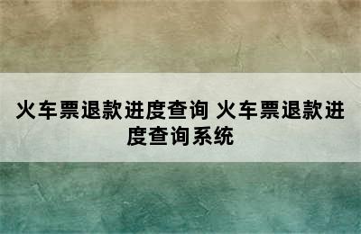 火车票退款进度查询 火车票退款进度查询系统